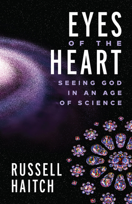 Eyes of the Heart: Seeing God in an Age of Science - Haitch, Russell