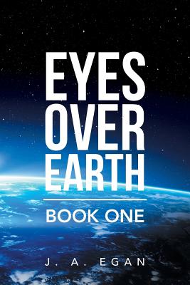 Eyes over Earth: Book One - Egan, J a