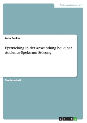 Eyetracking in Der Anwendung Bei Einer Autismus-Spektrum Storung - Becker, Julia