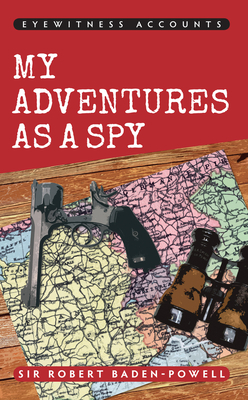Eyewitness Accounts My Adventures as a Spy - Baden-Powell, Robert