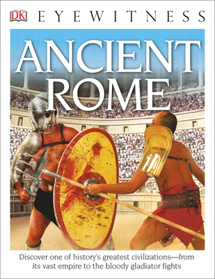 Eyewitness Ancient Rome: Discover One of History's Greatest Civilizations--From Its Vast Empire to the Blo - DK Publishing, and James, Simon