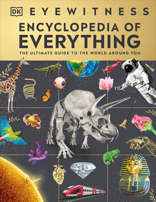 Eyewitness Encyclopedia of Everything: The Ultimate Guide to the World Around You - DK