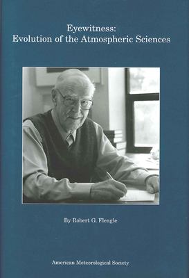 Eyewitness: Evolution of the Atmospheric Sciences - Fleagle, Robert G