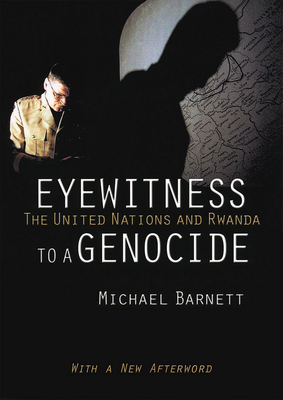 Eyewitness to a Genocide: The United Nations and Rwanda - Barnett, Michael