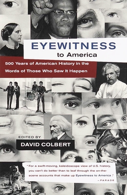 Eyewitness to America: 500 Years of American History in the Words of Those Who Saw It Happen - Colbert, David (Editor)