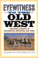 Eyewitness to the Old West: First-Hand Accounts of Exploration, Adventure, and Peril
