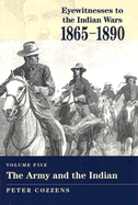 Eyewitnesses to the Indian Wars, 1865-1890: Army and the Indian v. 5