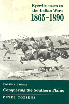 Eyewitnesses to the Indian Wars: 1865-1890: Conquering the Southern Plains - Cozzens, Peter (Editor)