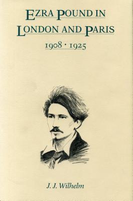 Ezra Pound in London and Paris, 1908-1925 - Wilhelm, James J