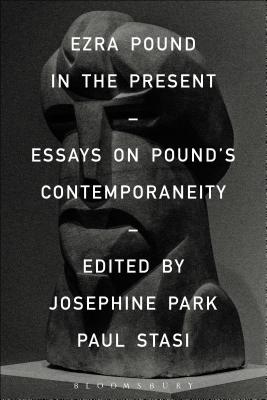 Ezra Pound in the Present: Essays on Pound's Contemporaneity - Stasi, Paul, Professor (Editor), and Park, Josephine (Editor)