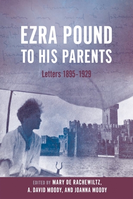 Ezra Pound to His Parents: Letters 1895-1929 - de Rachewiltz, Mary (Editor), and Moody, A. David (Editor), and Moody, Joanna (Editor)