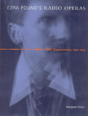 Ezra Pound's Radio Operas: The BBC Experiments, 1931-1933 - Fisher, Margaret