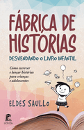 Fbrica de Histrias: Desvendando o Livro Infantil: Como escrever e lanar histrias para crianas e adolescentes