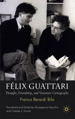 Flix Guattari: Thought, Friendship, and Visionary Cartography - Loparo, Kenneth A