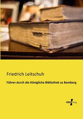 Fhrer durch die Knigliche Bibliothek zu Bamberg - Leitschuh, Friedrich