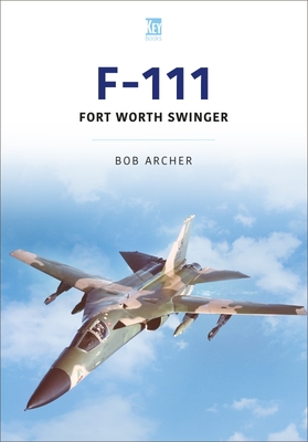 F-111: Fort Worth Swinger - Archer, Bob