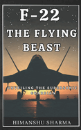 F-22: The Flying Beast: Unveiling the Supersonic Guardian