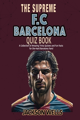 F.C. Barcelona: The Supreme Quiz and Trivia Book for all soccer and football fans - Wells, Jackson