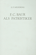 F.C. Baur ALS Patristiker: Die Bedeutung Seiner Geschichtsphilosophie Und Quellenforschung