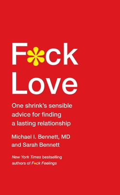 F*ck Love: One Shrink's Sensible Advice for Finding a Lasting Relationship - Bennett MD, Michael, and Bennett, Sarah