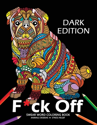 F*ck off Swear word Coloring Book: Animal Design Dark Edition Stress-relief Adults Coloring Book (Black Pages) - Adult Coloring Books, and Tiny Cactus Publishing