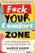 F*ck Your Comfort Zone: Take a Risk and Become the Lead in Your Own Life