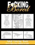 F*CKING BORED - Adult Coloring Book - Stress Relieving Animal Designs: 8.5*11 100 page - 2021 Lovers gifts - valentine's day Stress Relief Coloring Book and Relaxation Best Fucking Gift, Humor, Joke book.