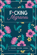 F*cking Migraines: A Daily Tracking Journal For Migraines and Chronic Headaches (Trigger Identification + Relief Log)