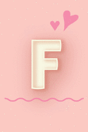 F: Cute Letter F initial Alphabet Monograme Notebook, Sweet Letter monogramend design with Pink heart Blank lined Note Book Journal for kids girls & Women, Size 6x9, Glossy Finish Cover.
