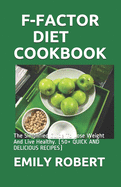 F-Factor Diet Cookbook: The Simplified Guide To Lose Weight And Live Healthy. (50+ QUICK AND DELICIOUS RECIPES)