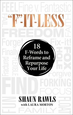F-It-Less: 18 F-Words to Reframe and Repurpose Your Life - Rawls, Shaun, and Morton, Laura