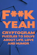 F**K Yeah: Cryptogram Puzzle Activity Book Games About Life Love And Humor Large Print Size Cryptography Blue Theme Design Soft Cover