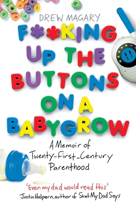 F**king Up the Buttons on a Babygrow: A memoir of Twenty First Century parenthood - Magary, Drew