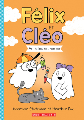 F?lix Et Cl?o: Artistes En Herbe - Stutzman, Jonathan, and Fox, Heather (Illustrator)