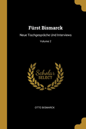 F?rst Bismarck: Neue Tischgespr?che Und Interviews; Volume 2