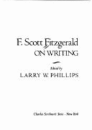F. Scott Fitzgerald on Writing - Phillips, Larry W (Editor), and Fitzgerald, F Scott