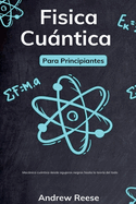 F?sica cuntica para principiantes: Mecnica cuntica desde agujeros negros hasta la teor?a del todo