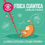 F?sica Cuntica / Quantum Physics for Smart Kids: La Ciencia Explicada a Los Ms Pequeos / Science Explained to the Little Ones
