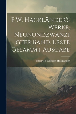 F.W. Hacklander's Werke, Neunundzwanzigter Band. Erste Gesammt Ausgabe - Hackl?nder, Friedrich Wilhelm