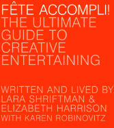Faate Accompli!: The Ultimate Guide to Creative Entertaining - Harrison, Elizabeth, and Shriftman, Lara, and Robinovitz, Karen