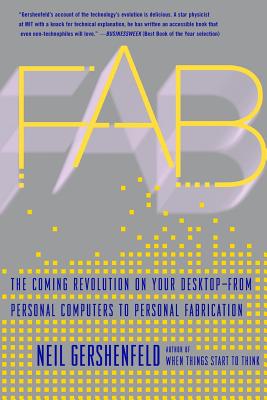 Fab: The Coming Revolution on Your Desktop--From Personal Computers to Personal Fabrication - Gershenfeld, Neil
