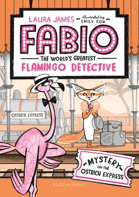 Fabio the World's Greatest Flamingo Detective: Mystery on the Ostrich Express - James, Laura