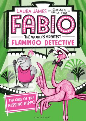 Fabio the World's Greatest Flamingo Detective: The Case of the Missing Hippo - James, Laura