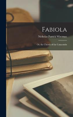 Fabiola: Or, the Church of the Catacombs - Wiseman, Nicholas Patrick