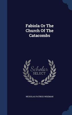 Fabiola Or The Church Of The Catacombs - Wiseman, Nicholas Patrick