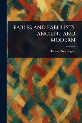 Fables and Fabulists: Ancient and Modern - Newbigging, Thomas
