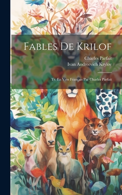 Fables de Krilof; Tr. En Vers Fran?ais Par Charles Parfait - Krylov, Ivan Andreevich 1768-1844 (Creator), and Charles, Parfait