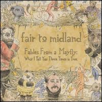 Fables from a Mayfly: What I Tell You Three Times Is True - Fair to Midland
