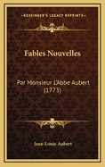 Fables Nouvelles: Par Monsieur L'Abbe Aubert (1773)