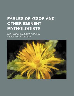 Fables of Aesop and Other Eminent Mythologists; With Morals and Reflections - L'Estrange, Roger, Sir